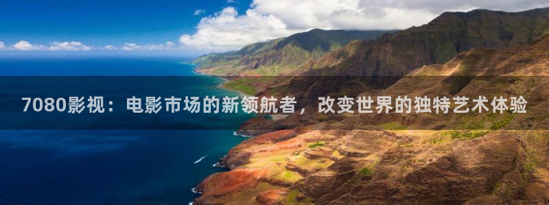 青青河边草免费观看完整版西瓜影院：7080影视：电影市场的新领航者，改变世界的独特艺术体验